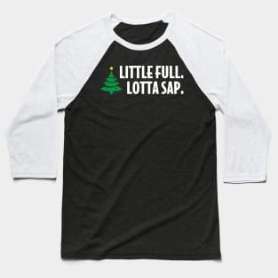 Little full. Lotta sap. Baseball T-Shirt